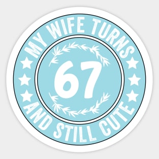 My Wife Turns 67 And Still Cute Funny birthday quote Sticker